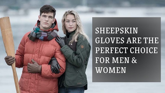 Sheepskin Gloves are the Perfect Choice for Men & Women: Elevate Your Style and Comfort